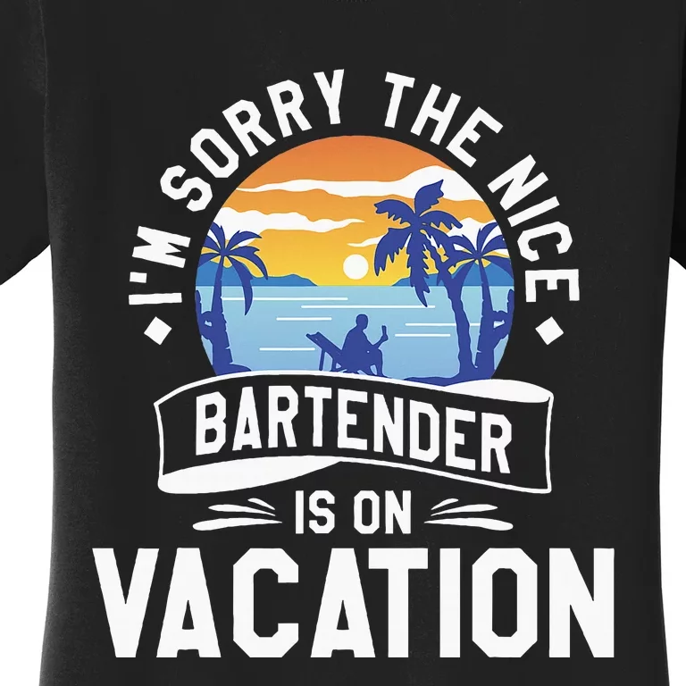 IM Sorry The Nice Bartender Is On Vacation Bartending Women's T-Shirt