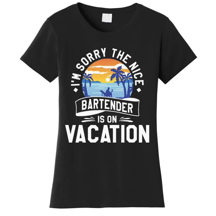 IM Sorry The Nice Bartender Is On Vacation Bartending Women's T-Shirt