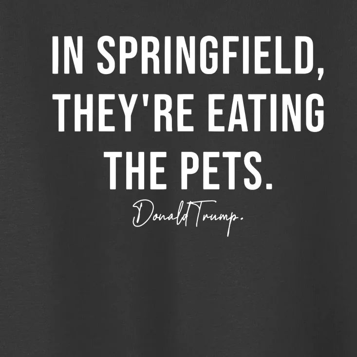 In Springfield TheyRe Eating The Pets Trump Harris Debate Toddler T-Shirt