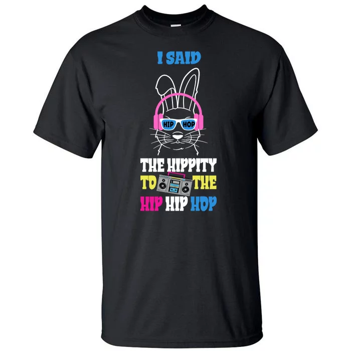 I Said The Hippity To The Hip Hop Bunny Funny Tall T-Shirt