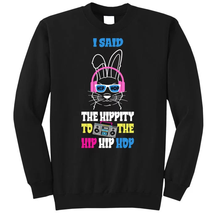 I Said The Hippity To The Hip Hop Bunny Funny Tall Sweatshirt