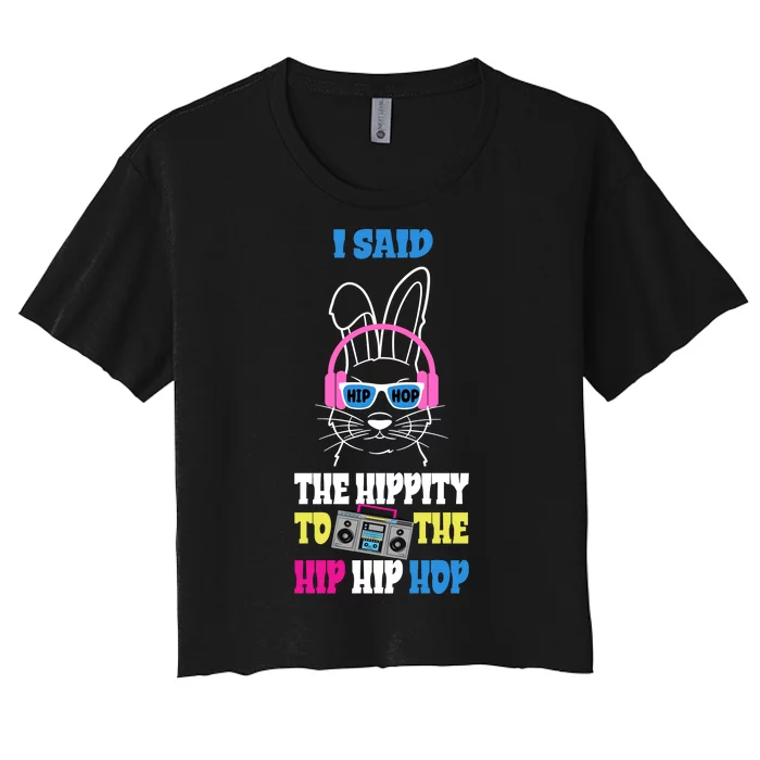 I Said The Hippity To The Hip Hop Bunny Funny Women's Crop Top Tee