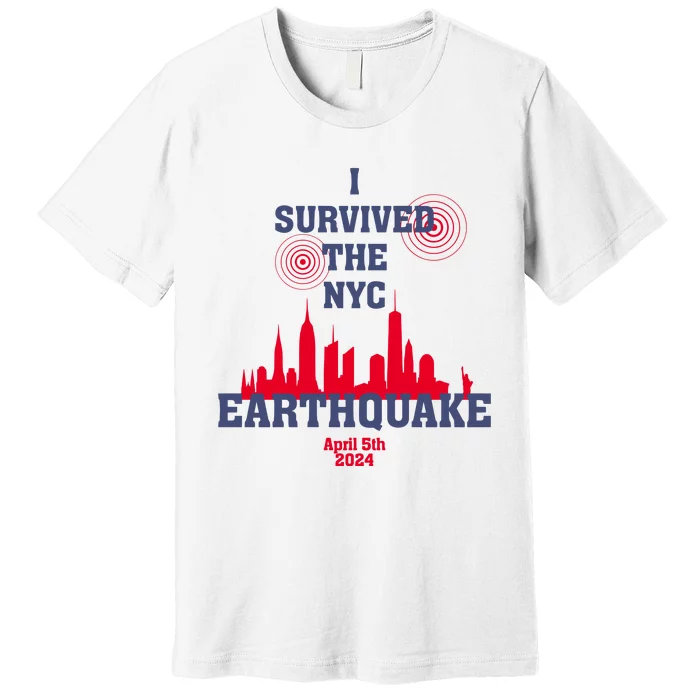 I Survived The Nyc Earthquake 5th April 2024 Premium T-Shirt ...