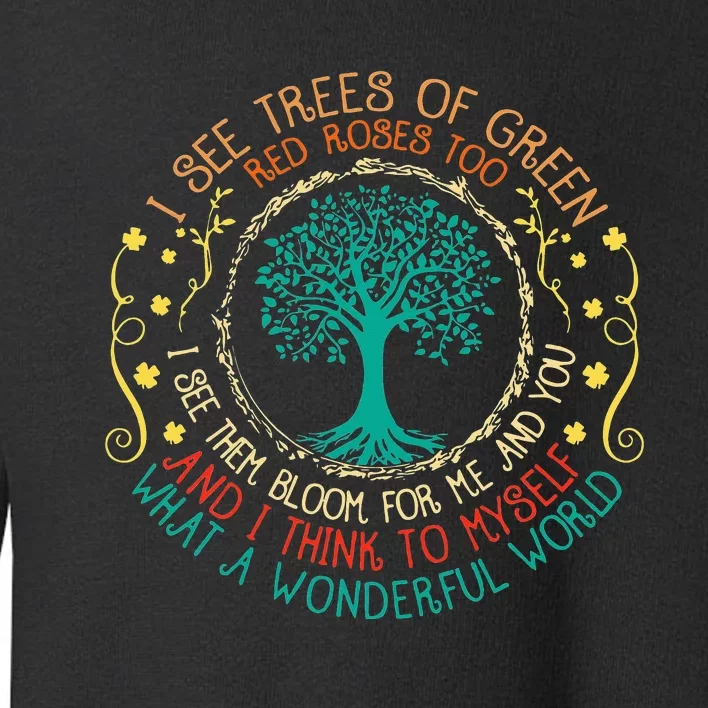 I See Trees Green Red Roses Wonderful World Earth Day Planet Toddler Sweatshirt