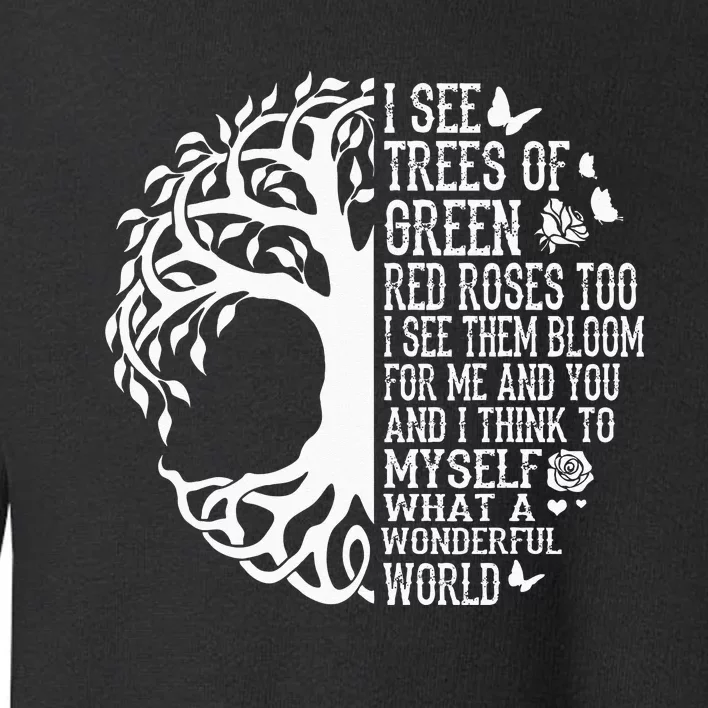 I See Trees Of Green Red Roses Too What A Wonderful World Toddler Sweatshirt