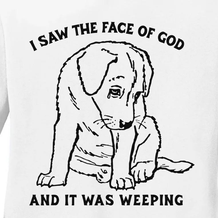 I Saw The Face Of God And It Was Weeping Ladies Long Sleeve Shirt