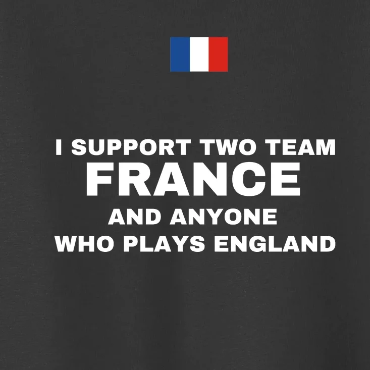 I Support Two Team France And Anyone Who Plays England Toddler T-Shirt