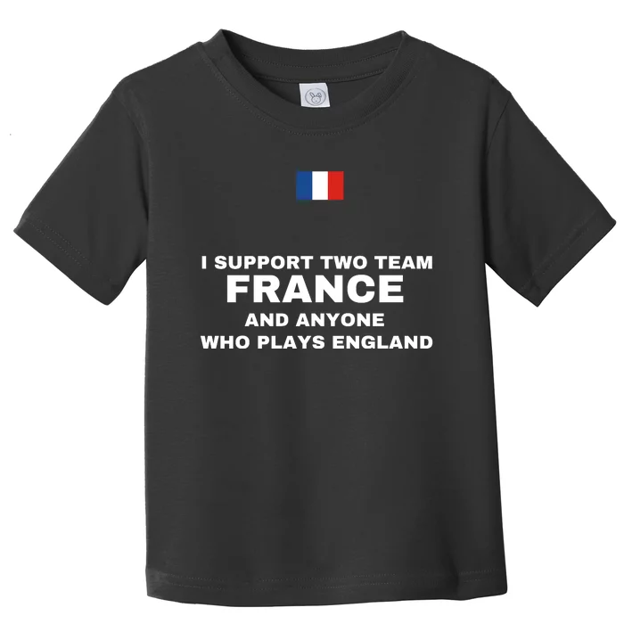 I Support Two Team France And Anyone Who Plays England Toddler T-Shirt