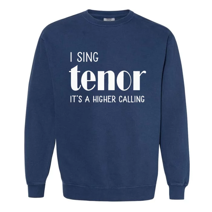 I Sing Tenor Its A Higher Calling Vocal Singer Gift Garment-Dyed Sweatshirt