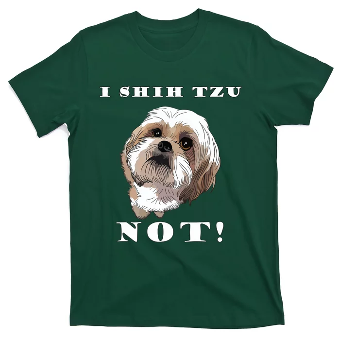 I SHIH TZU NOT Dog Puppy Pup Adorable Dog Lover Funny T-Shirt