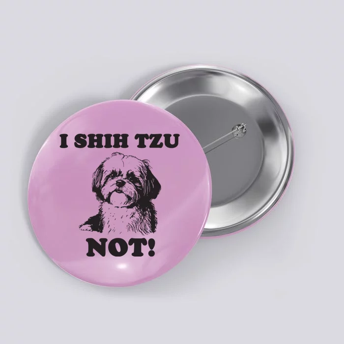 I SHIH TZU NOT Funny Shih Tzu Dog Button