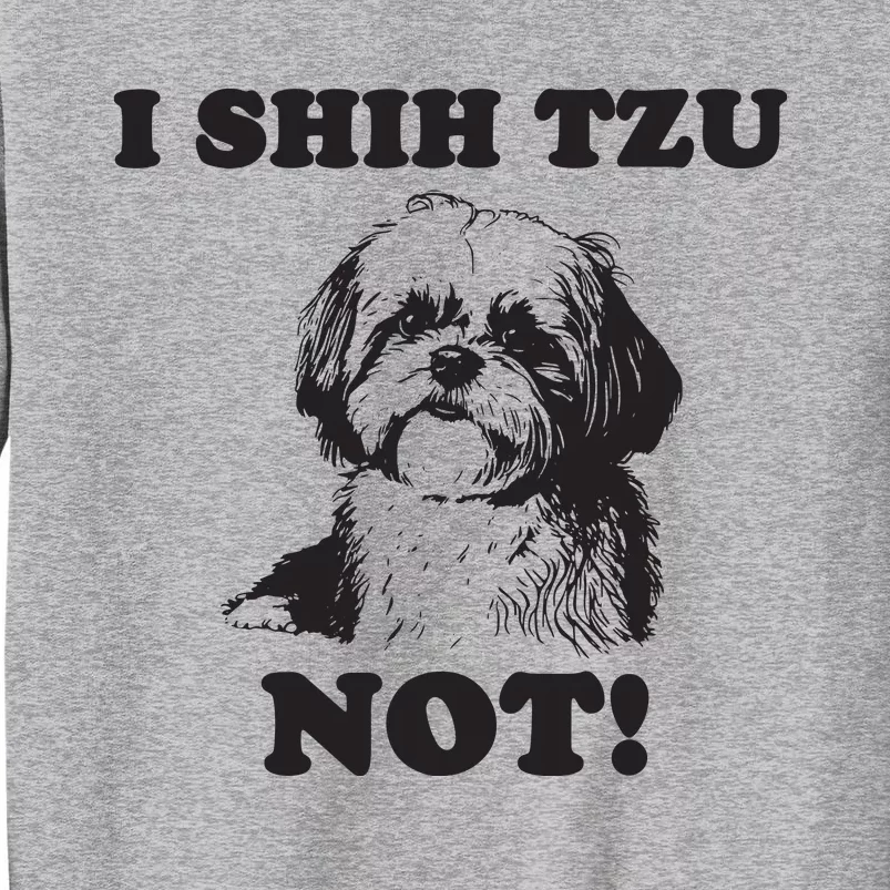 I SHIH TZU NOT Funny Shih Tzu Dog Tall Sweatshirt