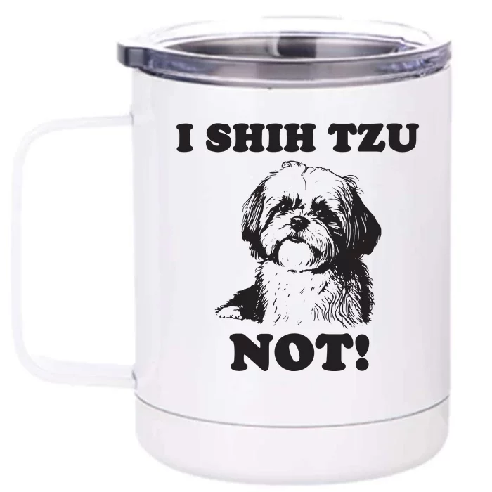 I SHIH TZU NOT Funny Shih Tzu Dog Front & Back 12oz Stainless Steel Tumbler Cup