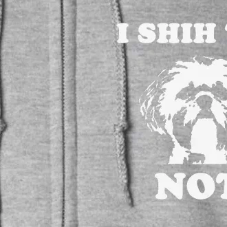 I Shih Tzu Not T Funny Dog Lover T Full Zip Hoodie