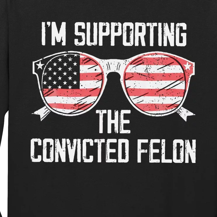 IM Supporting The Convicted Felon Funny Trump 2024 Long Sleeve Shirt