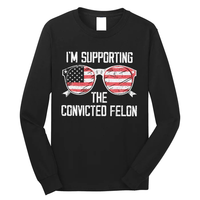 IM Supporting The Convicted Felon Funny Trump 2024 Long Sleeve Shirt