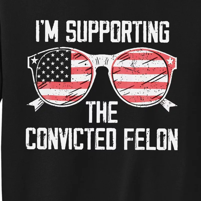 IM Supporting The Convicted Felon Trump 2024 Sweatshirt