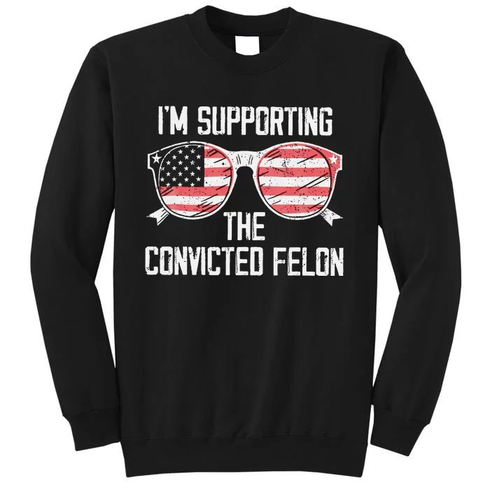 IM Supporting The Convicted Felon Trump 2024 Sweatshirt