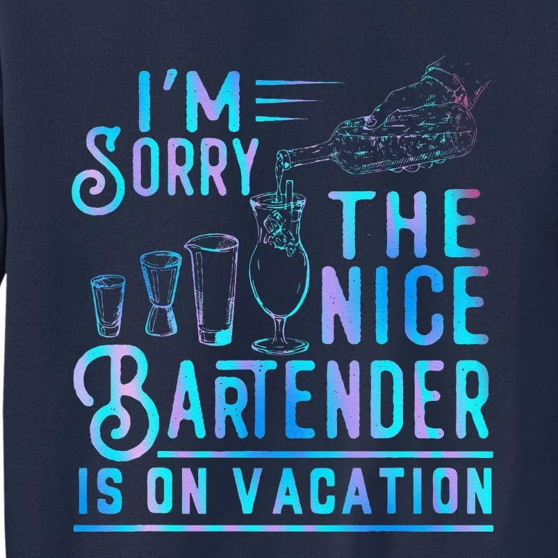 IM Sorry The Nice Bartender Is On Vacation Funny Tall Sweatshirt