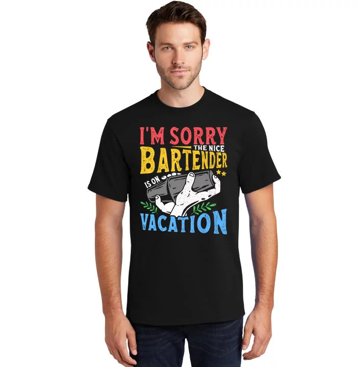 IM Sorry The Nice Bartender Is On Vacation Funny Bartending Tall T-Shirt