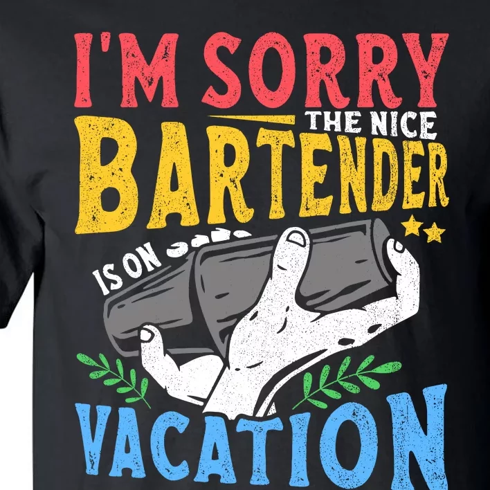 IM Sorry The Nice Bartender Is On Vacation Funny Bartending Tall T-Shirt