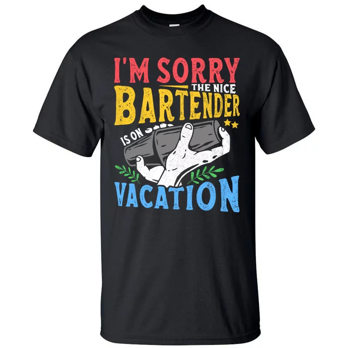 IM Sorry The Nice Bartender Is On Vacation Funny Bartending Tall T-Shirt