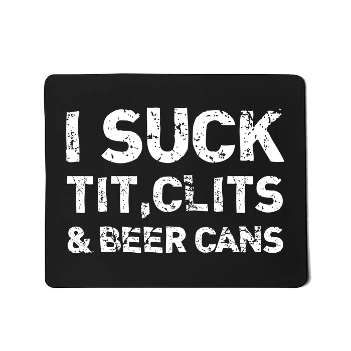 I Suck Tit Clits And Beer Cans Mousepad