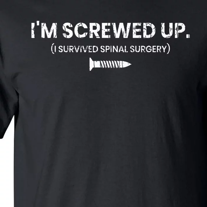 Im Screwed Up Funny Scoliosis Spinal Surgery Tall T-Shirt