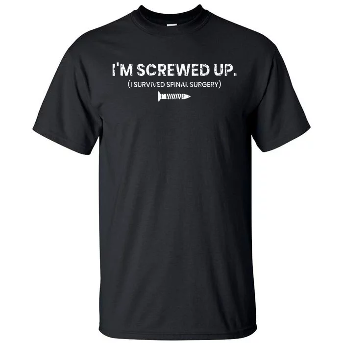 Im Screwed Up Funny Scoliosis Spinal Surgery Tall T-Shirt