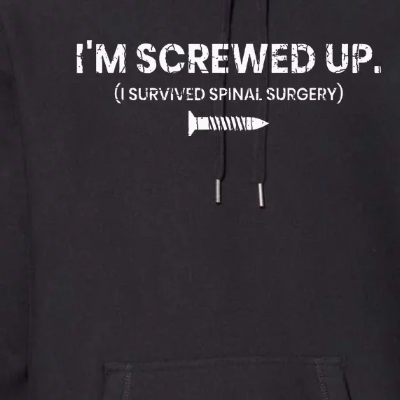 Im Screwed Up Funny Scoliosis Spinal Surgery Premium Hoodie