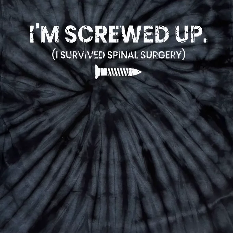 Im Screwed Up Funny Scoliosis Spinal Surgery Tie-Dye T-Shirt