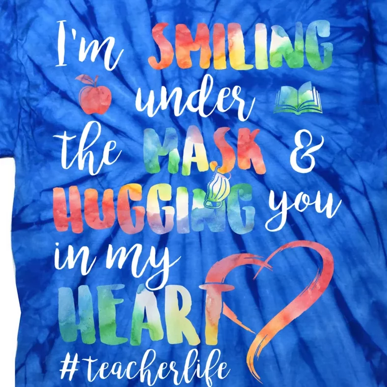 Im Smiling Under The Mask Hugging You In My Heart Teacher Gift Tie-Dye T-Shirt