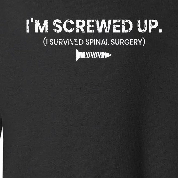 IM Screwed Up Funny Scoliosis Spinal Surgery Toddler Sweatshirt