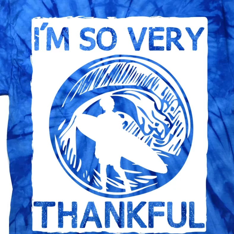 IM So Very Thankful Funny Surfer Meaningful Gift Tie-Dye T-Shirt