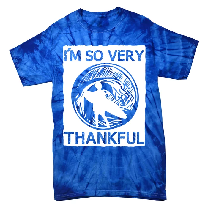 IM So Very Thankful Funny Surfer Meaningful Gift Tie-Dye T-Shirt