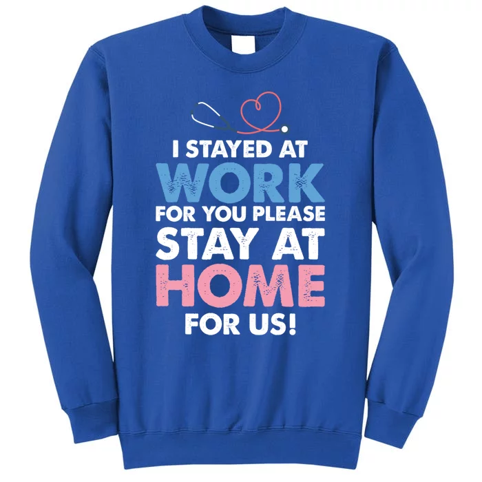 I Stayed Work For You Stay Home For Us Front Line Nurse Hero Gift Tall Sweatshirt