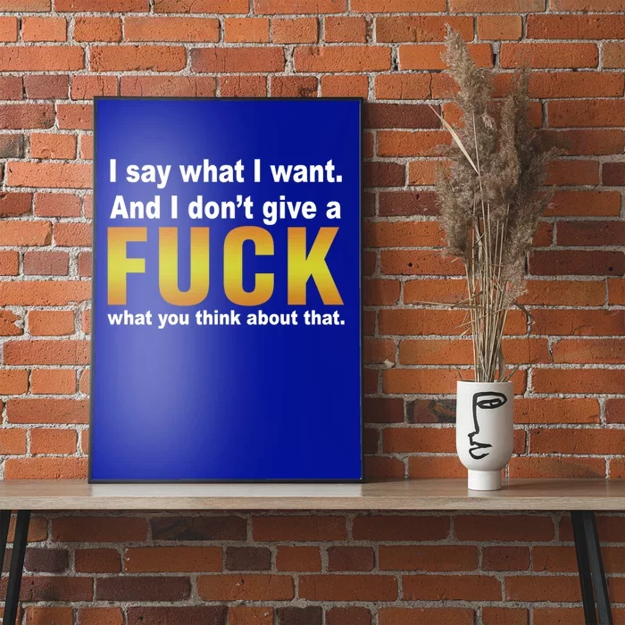 I Say What I Want And I Don't Give A Fuck What You Think Funny Gift Poster