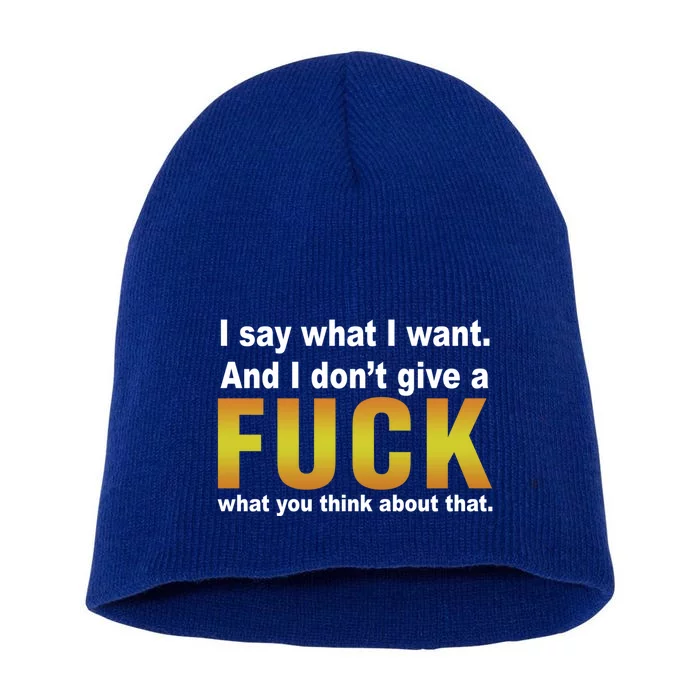 I Say What I Want And I Don't Give A Fuck What You Think Funny Gift Short Acrylic Beanie