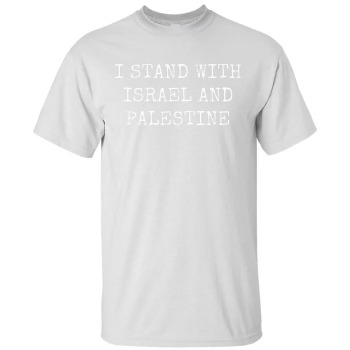 I STAND WITH ISRAEL AND PALESTINE Tall T-Shirt