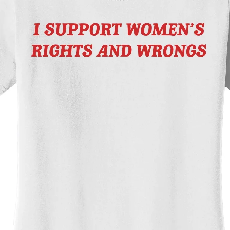 I Support Women_s Rights And Wrongs Women's T-Shirt