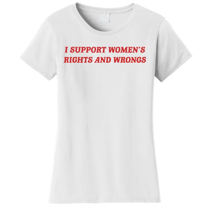 I Support Women_s Rights And Wrongs Women's T-Shirt