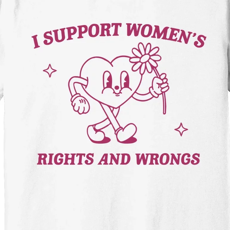 I Support Women_s Rights And Wrongs Meme Feminist Premium T-Shirt