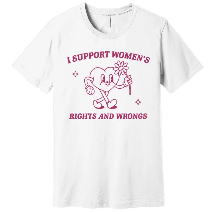 I Support Women_s Rights And Wrongs Meme Feminist Premium T-Shirt