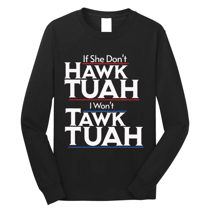 If She Wont Hawk Tuah I Wont Tawk Tuah Long Sleeve Shirt