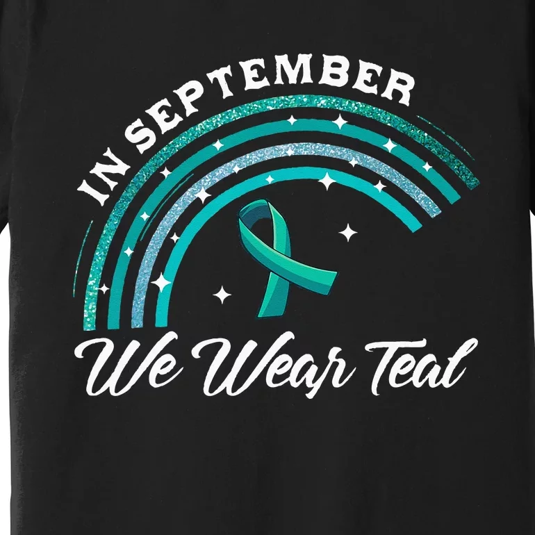 In September We Wear Teal Rainbow Ovarian Cancer Awareness Premium T-Shirt