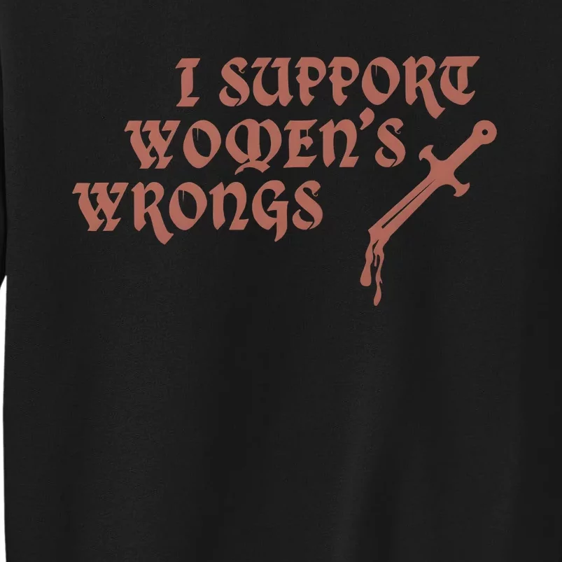 I Support Women Wrongs Women Rights Feminism Tall Sweatshirt