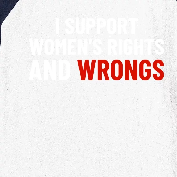 I Support Womens Rights And Wrongs Baseball Sleeve Shirt