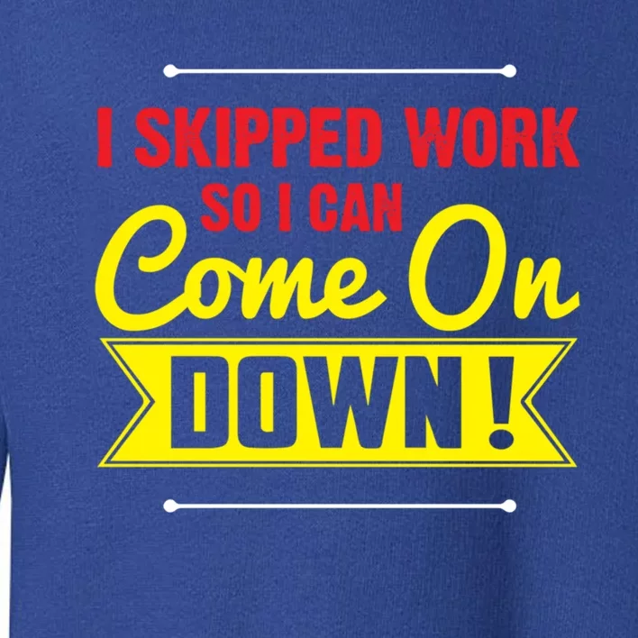 I Skipped Work So I Can Come On Game Show Contestant Gift Great Gift Toddler Sweatshirt