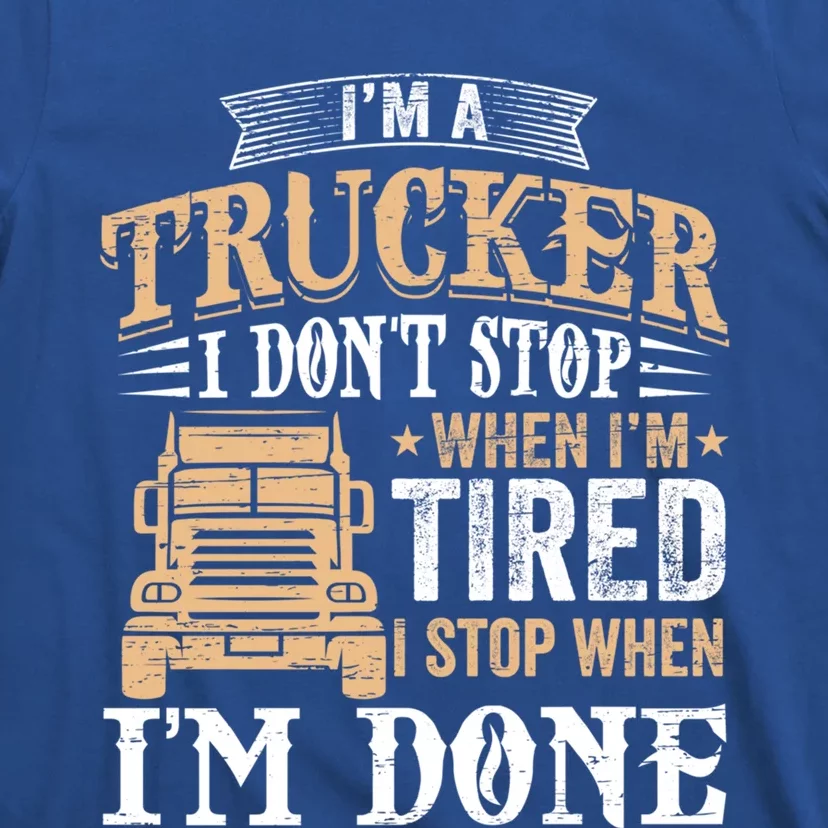 I Stop When I'm Done Meaningful Gift Semi Truck Driver Big Rig Truckers Cool Gif T-Shirt