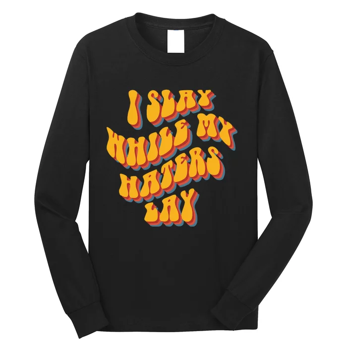 I Slay While My Haters Lay Long Sleeve Shirt